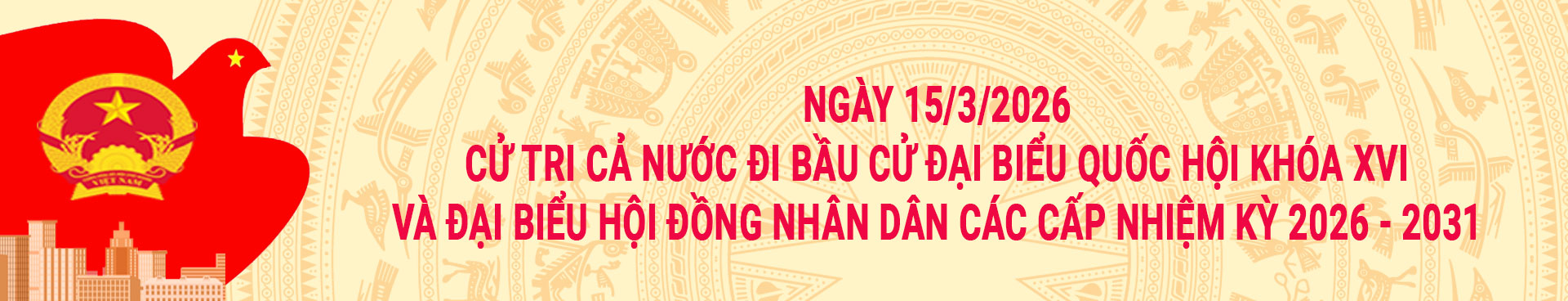 NGÀY 15/3/2026 NGÀY CỬ TRI CẢ NƯỚC ĐI BẦU CỬ ĐẠI BIỂU QUỐC HỘI KHÓA XVI VÀ ĐẠI BIỂU HỘI ĐỒNG NHÂN DÂN CÁC CẤP NHIỆM KỲ 2026-2031